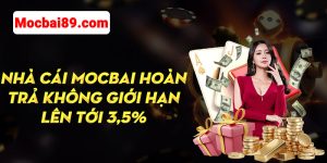 Nhà cái mocbai hoàn trả không giới hạn lên tới 3,5%