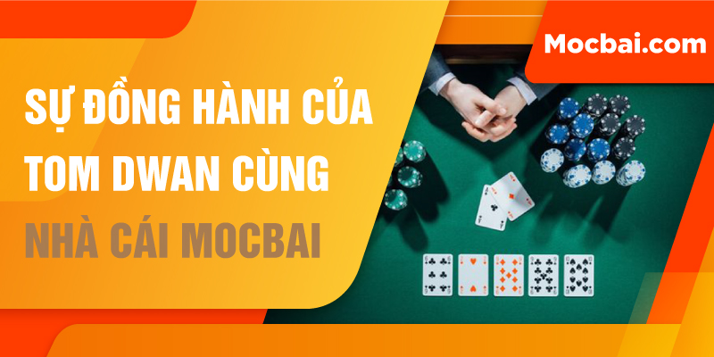 tom-dwan-dong-hanh-cung-casino-mocbai