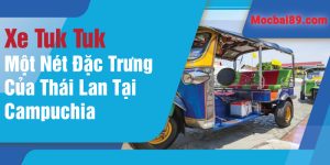 Xe Tuk Tuk | Một Nét Đặc Trưng Của Thái Lan Tại Campuchia